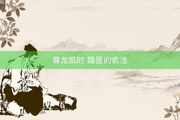 尊龙凯时 隐匿的俞浩