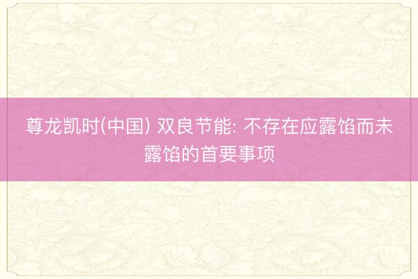 尊龙凯时(中国) 双良节能: 不存在应露馅而未露馅的首要事项