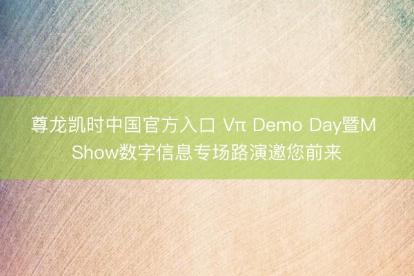 尊龙凯时中国官方入口 Vπ Demo Day暨M Show数字信息专场路演邀您前来